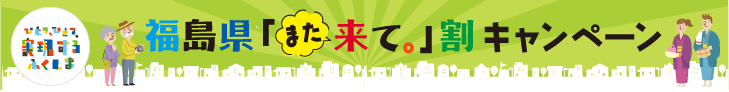 福島県「来て。」割 キャンペーン